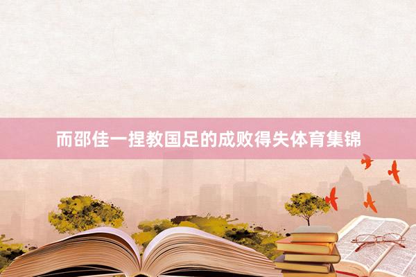 而邵佳一捏教国足的成败得失体育集锦