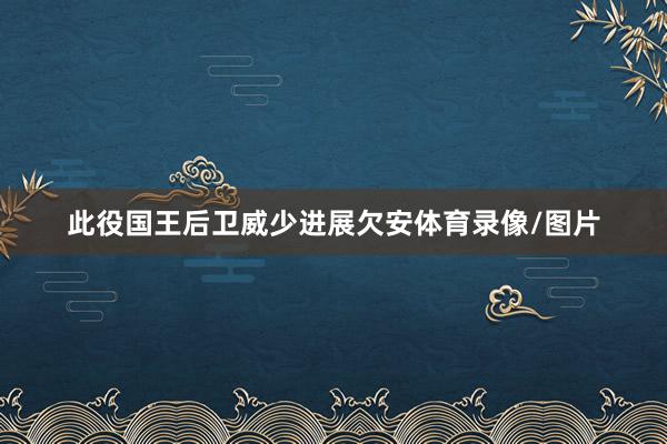 此役国王后卫威少进展欠安体育录像/图片