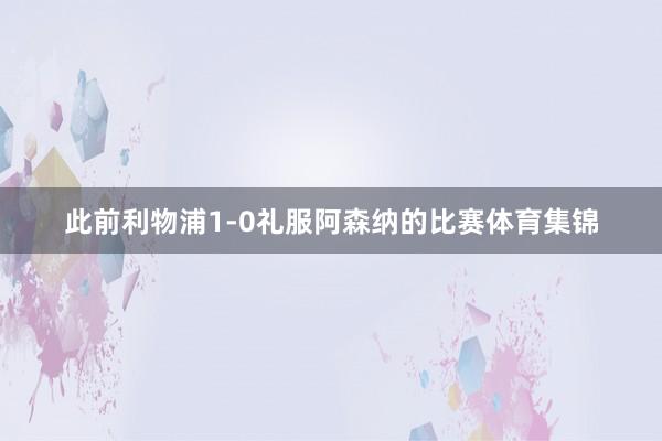 此前利物浦1-0礼服阿森纳的比赛体育集锦