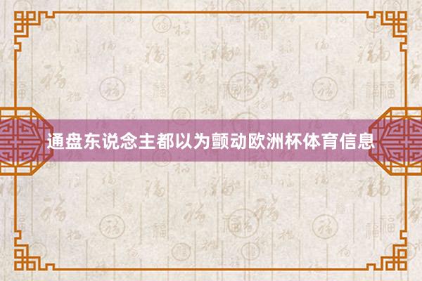 通盘东说念主都以为颤动欧洲杯体育信息