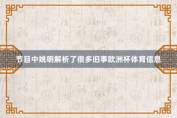 节目中姚明解析了很多旧事欧洲杯体育信息