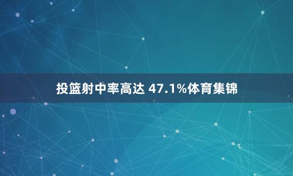投篮射中率高达 47.1%体育集锦