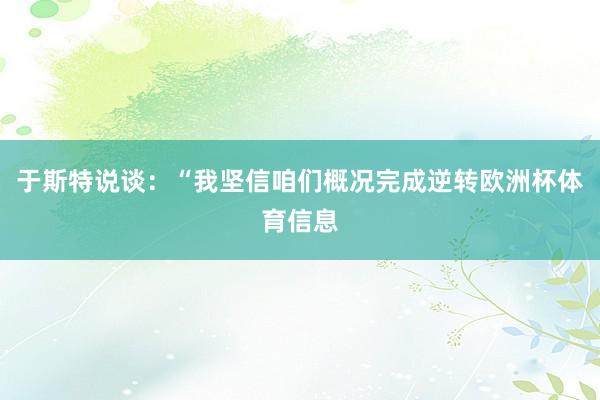 于斯特说谈：“我坚信咱们概况完成逆转欧洲杯体育信息