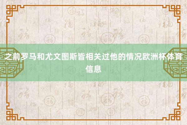 之前罗马和尤文图斯皆相关过他的情况欧洲杯体育信息