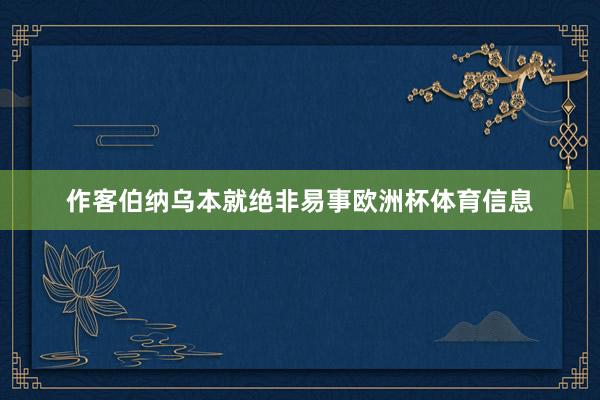 作客伯纳乌本就绝非易事欧洲杯体育信息