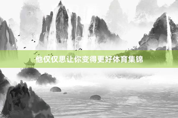 他仅仅思让你变得更好体育集锦