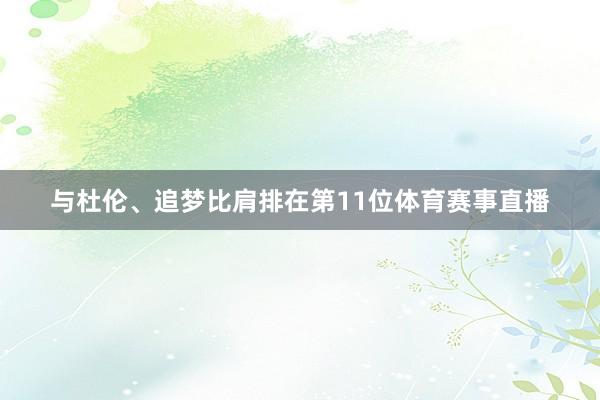 与杜伦、追梦比肩排在第11位体育赛事直播