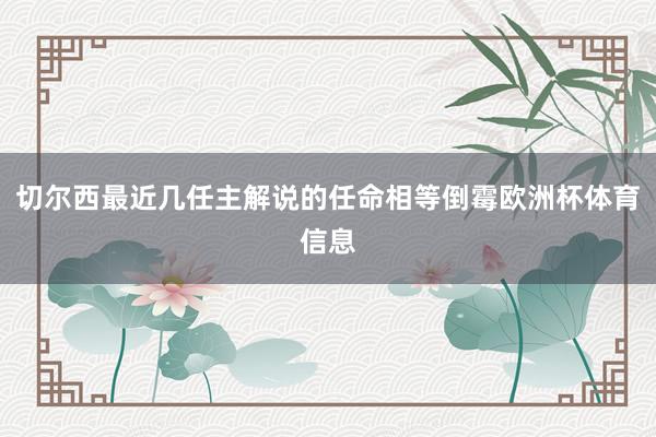 切尔西最近几任主解说的任命相等倒霉欧洲杯体育信息