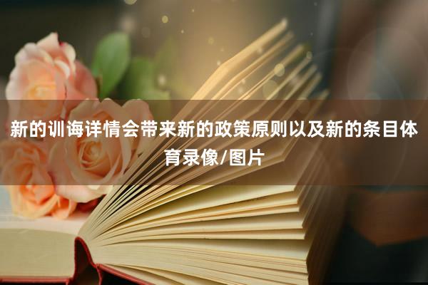 新的训诲详情会带来新的政策原则以及新的条目体育录像/图片
