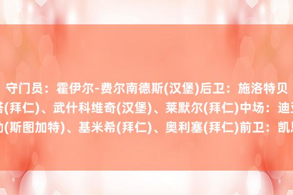 守门员：霍伊尔-费尔南德斯(汉堡)后卫：施洛特贝克(多特)、约纳坦-塔(拜仁)、武什科维奇(汉堡)、莱默尔(拜仁)中场：迪亚斯(拜仁)、施蒂勒(斯图加特)、基米希(拜仁)、奥利塞(拜仁)前卫：凯恩(拜仁)、昂达夫(斯图加特)主西宾：孔帕尼(拜仁)体育赛事直播