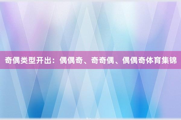 奇偶类型开出：偶偶奇、奇奇偶、偶偶奇体育集锦