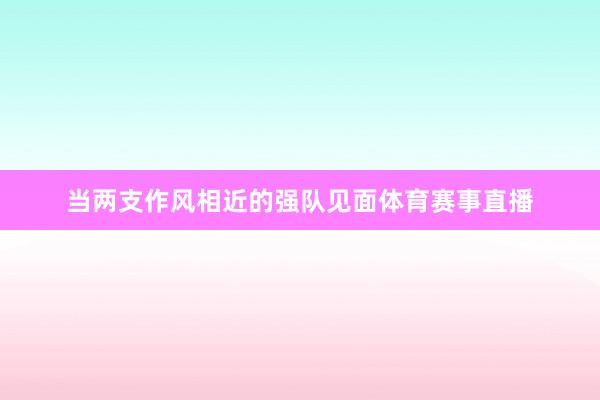 当两支作风相近的强队见面体育赛事直播