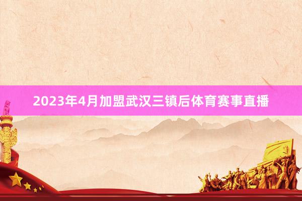 2023年4月加盟武汉三镇后体育赛事直播