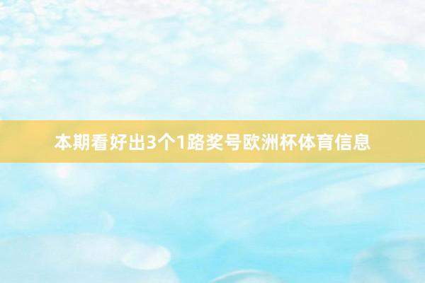 本期看好出3个1路奖号欧洲杯体育信息